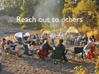 Reach out to others
 