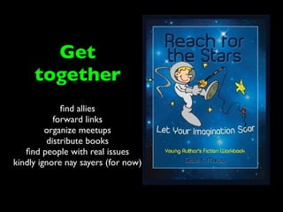 Get
     together
             ﬁnd allies
           forward links
         organize meetups
         distribute books
   ﬁnd people with real issues
kindly ignore nay sayers (for now)
 