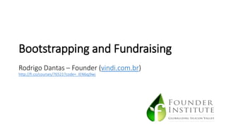 Bootstrapping and Fundraising
Rodrigo Dantas – Founder (vindi.com.br)
http://fi.co/courses/76521?code=_IEN6qj9wj
 