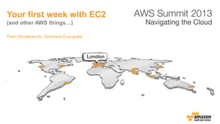 Ryan Shuttleworth, Technical Evangelist
Your first week with EC2
(and other AWS things…)
 