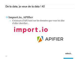 De la data, je veux de la data ! #2
Ò Import.io, APIfier
Ò  Créateurs d’API basé sur les données que vous lui dite
d’all...