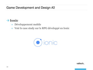 Game Development and Design #2
Ò Ionic
Ò  Développement mobile
Ò  Voir le case study sur le RPG développé en Ionic
38
 