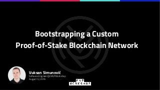 Bootstrapping a Custom
Proof-of-Stake Blockchain Network
Vuksan Simunović
Software Engineer @ MVP Workshop
August 12, 2019
 