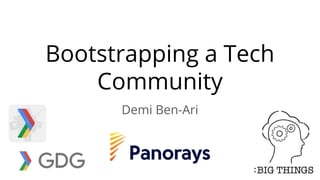 Bootstrapping a Tech
Community
Demi Ben-Ari
 