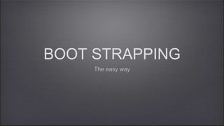 BOOT STRAPPING The easy way 