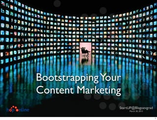 Bootstrapping Your
Content Marketing
                 StartUP@Blagoevgrad
                      March 30, 2013


                                       1
 