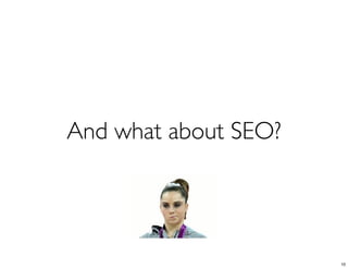 And what about SEO?




                      10
 