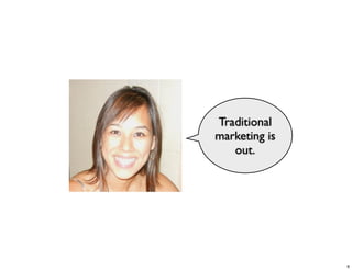 Traditional
marketing is
   out.




               6
 