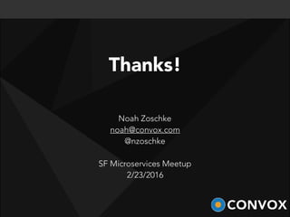 Noah Zoschke
noah@convox.com
@nzoschke
SF Microservices Meetup
2/23/2016
Thanks!
 