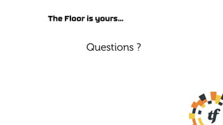 The Floor is yours…
Questions ?
 