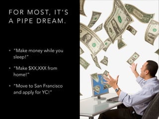 F O R M O S T, I T ’ S
A PIPE DREAM.

• “Make money while you

sleep!”
• “Make $XX,XXX from

home!”
• “Move to San Francis...