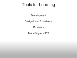 Tools for Learning

     Development

 Design/User Experience

       Business

   Marketing and PR
 
