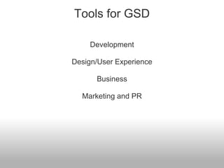 Tools for GSD

    Development

Design/User Experience

      Business

  Marketing and PR
 