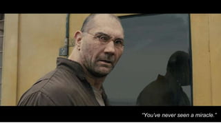 “You’ve never seen a miracle.”
 