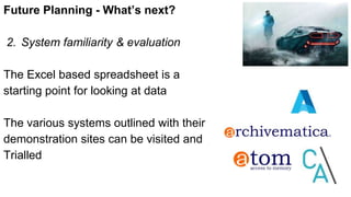 Future Planning - What’s next?
2. System familiarity & evaluation
The Excel based spreadsheet is a
starting point for looking at data
The various systems outlined with their
demonstration sites can be visited and
Trialled
 