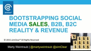 Marty Weintraub | @martyweintraub @aimClear
BOOTSTRAPPING SOCIAL
MEDIA SALES, B2B, B2C
REALITY & REVENUE
© 2015 aimClear® All Rights Reserved
 