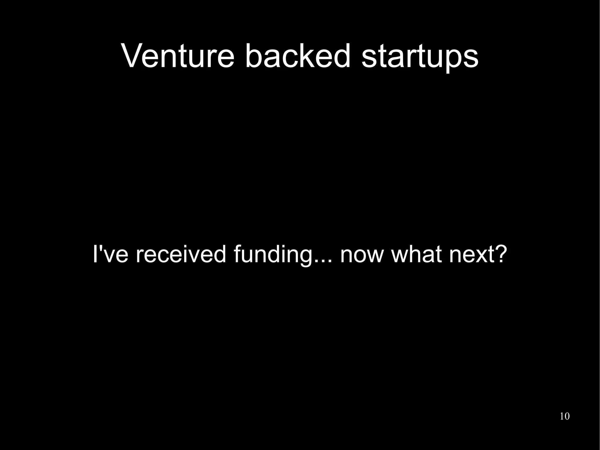 Venture backed startups




I've received funding... now what next?




                                          10
 