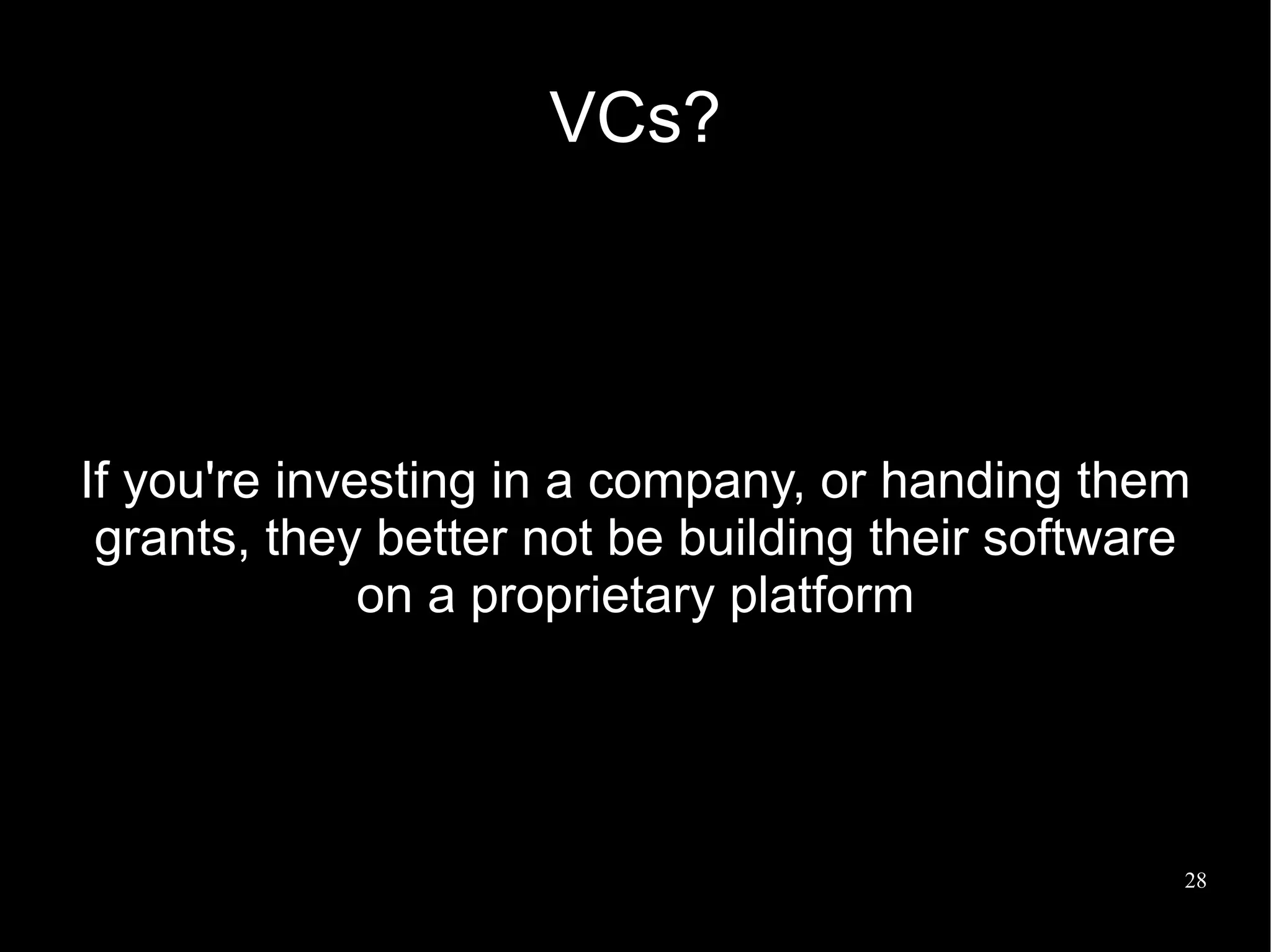 VCs?




If you're investing in a company, or handing them
 grants, they better not be building their software
              on a proprietary platform




                                                  28
 