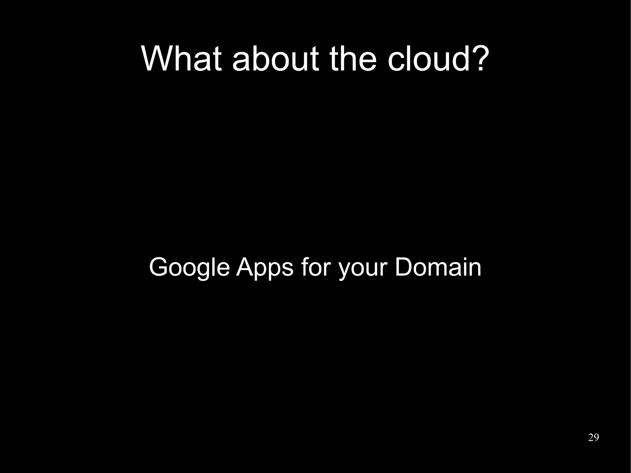 What about the cloud?




Google Apps for your Domain




                              29
 