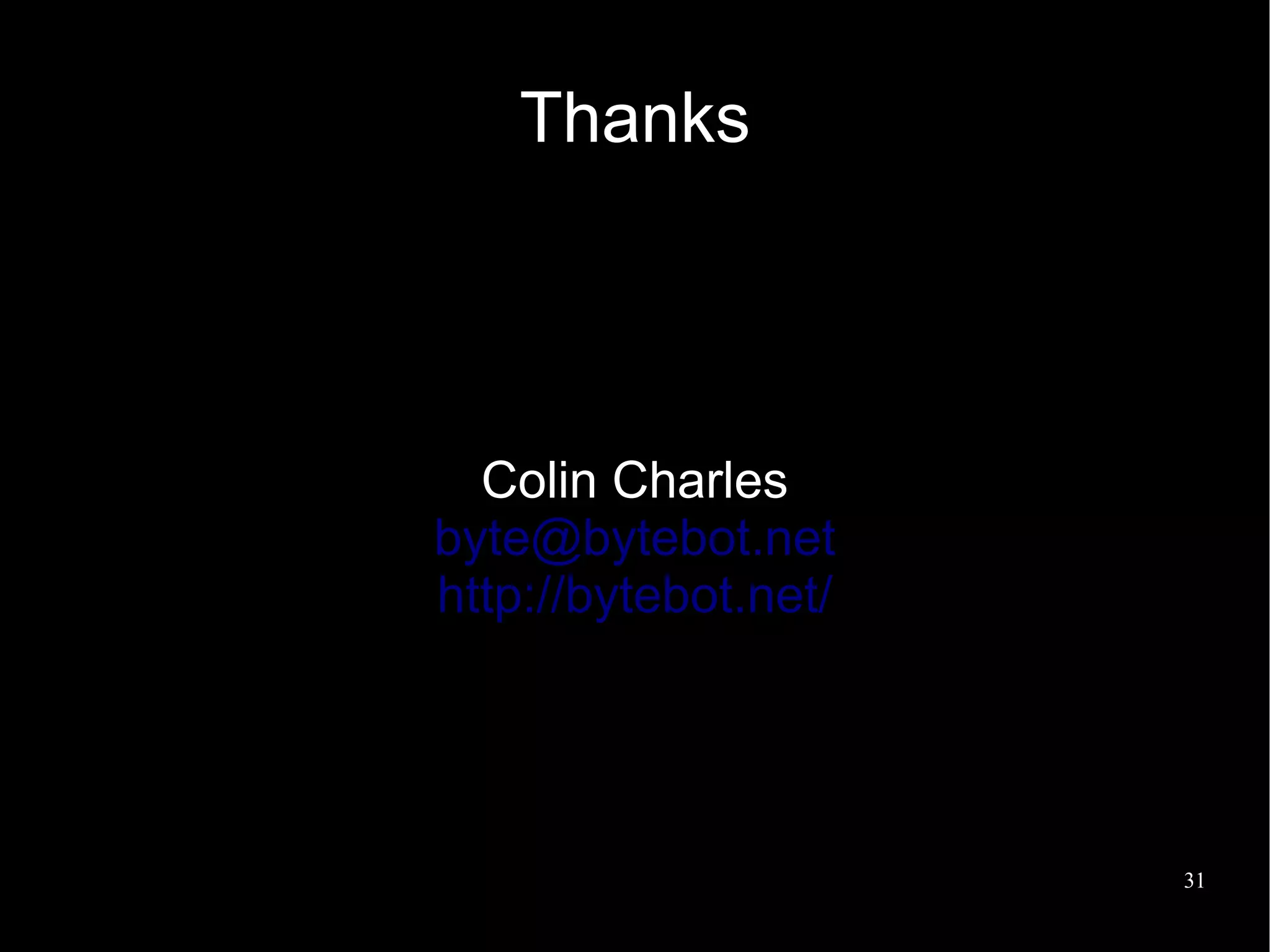 Thanks




  Colin Charles
byte@bytebot.net
http://bytebot.net/




                      31
 