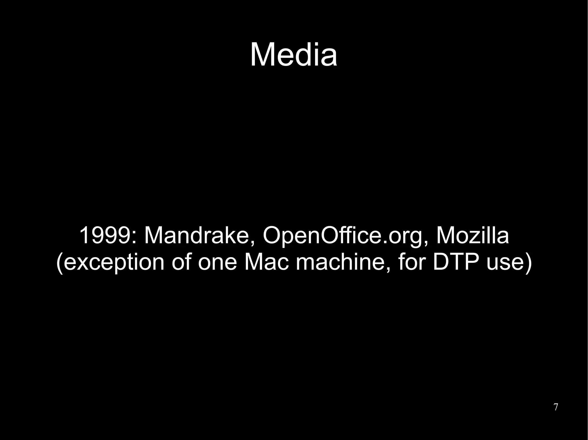 Media




  1999: Mandrake, OpenOffice.org, Mozilla
(exception of one Mac machine, for DTP use)




                                              7
 