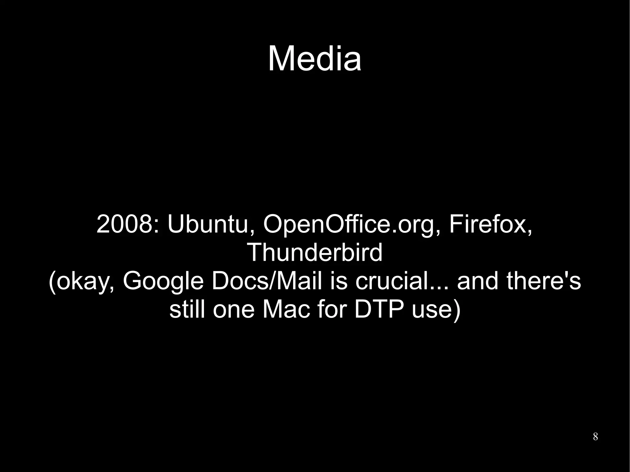 Media



    2008: Ubuntu, OpenOffice.org, Firefox,
                  Thunderbird
(okay, Google Docs/Mail is crucial... and there's
          still one Mac for DTP use)



                                                    8
 