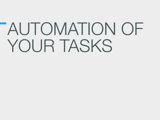 AUTOMATION OF
YOUR TASKS
 