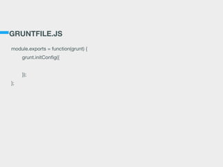 GRUNTFILE.JS
module.exports = function(grunt) {

	 grunt.initConﬁg({

	 	 

	 });

};
 