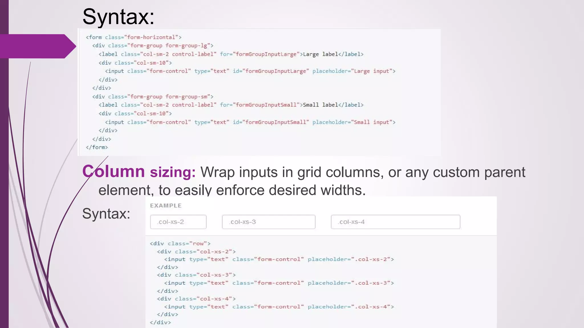 Syntax:
Column sizing: Wrap inputs in grid columns, or any custom parent
element, to easily enforce desired widths.
Syntax:
 