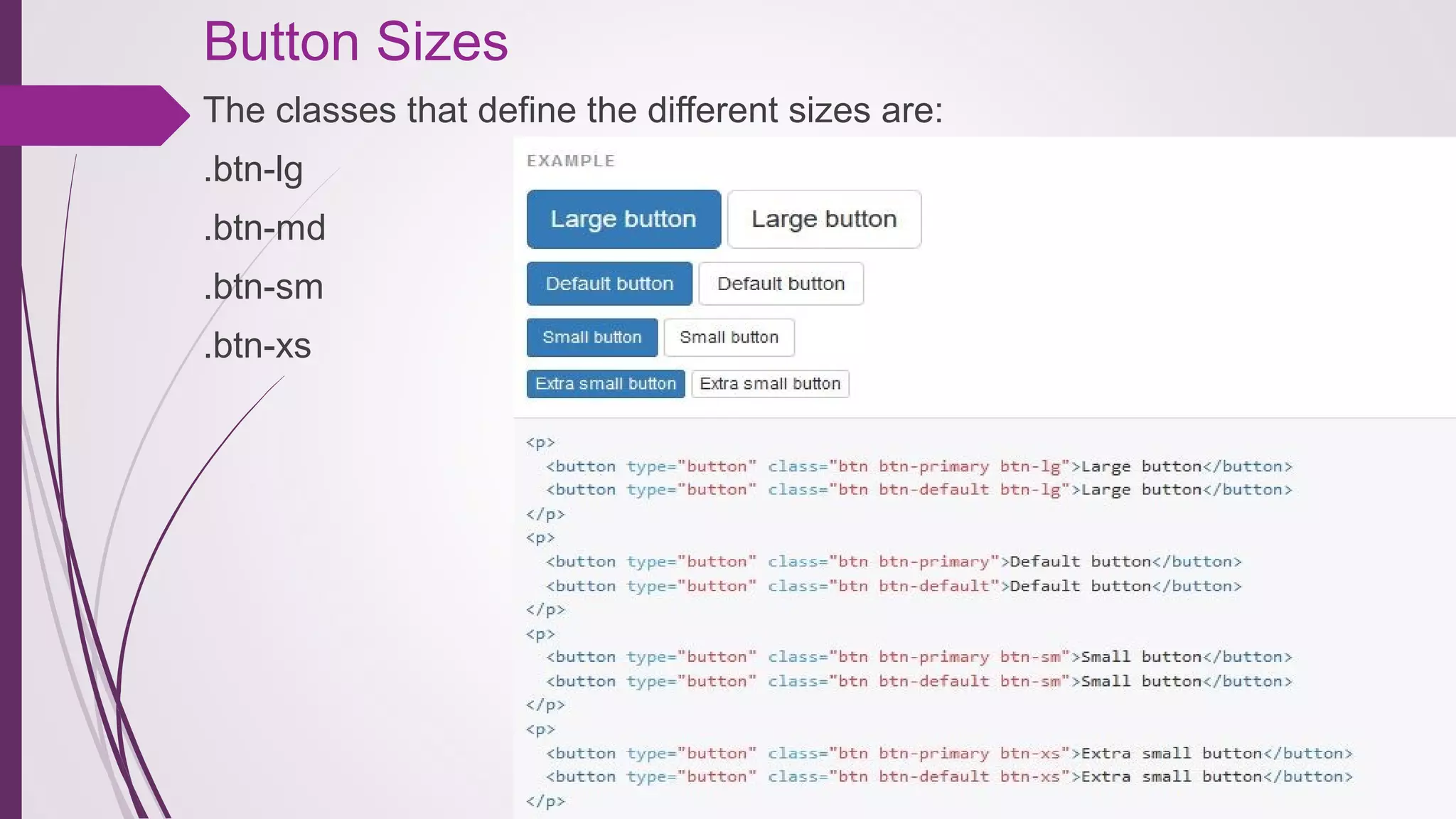 Button Sizes
The classes that define the different sizes are:
.btn-lg
.btn-md
.btn-sm
.btn-xs
 