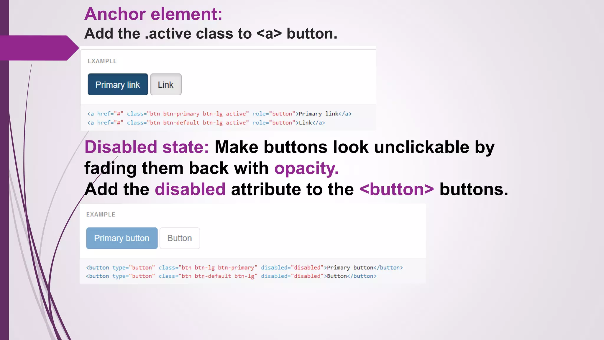 Anchor element:
Add the .active class to <a> button.
Disabled state: Make buttons look unclickable by
fading them back with opacity.
Add the disabled attribute to the <button> buttons.
 