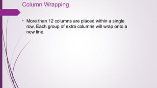 Column Wrapping
• More than 12 columns are placed within a single
row, Each group of extra columns will wrap onto a
new line.
 