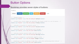 Button Options
Bootstrap provides seven styles of buttons:
 
