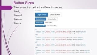 Button Sizes
The classes that define the different sizes are:
.btn-lg
.btn-md
.btn-sm
.btn-xs
 
