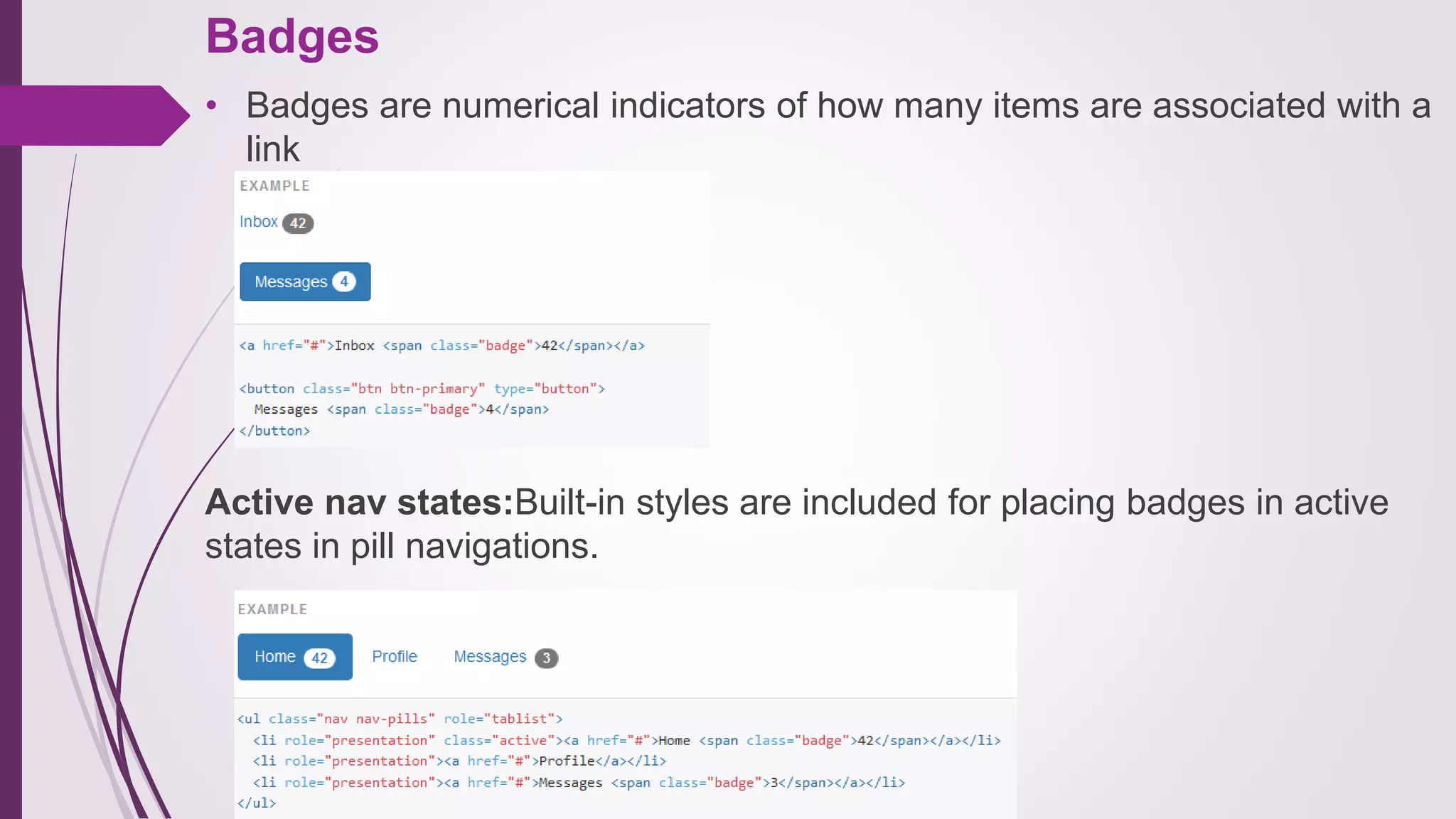 Badges
• Badges are numerical indicators of how many items are associated with a
link
Active nav states:Built-in styles are included for placing badges in active
states in pill navigations.
 