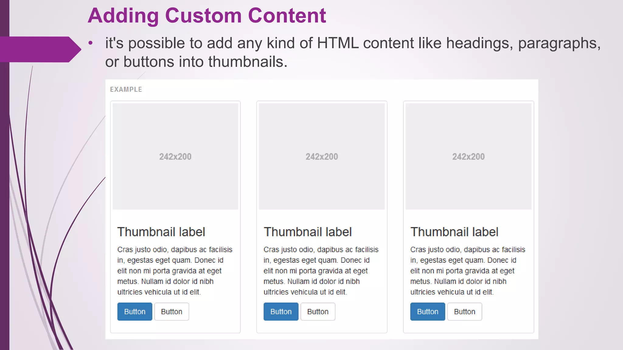 Adding Custom Content
• it's possible to add any kind of HTML content like headings, paragraphs,
or buttons into thumbnails.
 