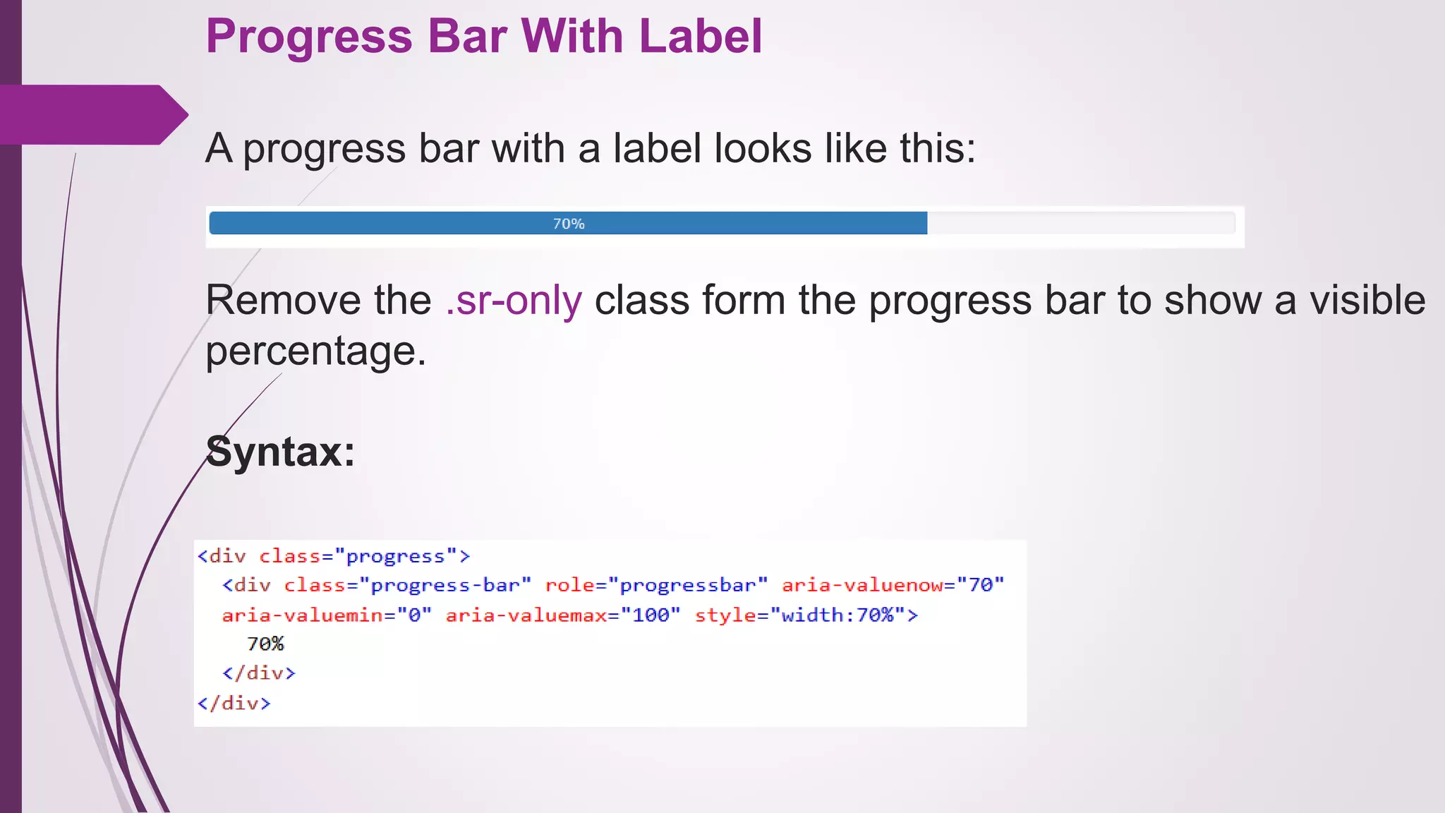 Progress Bar With Label
A progress bar with a label looks like this:
Remove the .sr-only class form the progress bar to show a visible
percentage.
Syntax:
 