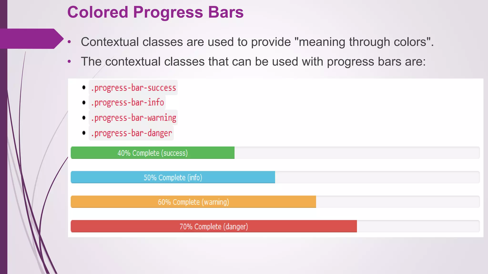 Colored Progress Bars
• Contextual classes are used to provide "meaning through colors".
• The contextual classes that can be used with progress bars are:
 