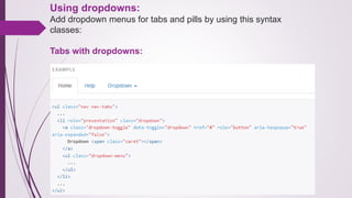 Using dropdowns:
Add dropdown menus for tabs and pills by using this syntax
classes:
Tabs with dropdowns:
 