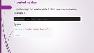 Inverted navbar
• Just change the .navbar-default class into .navbar-inverse.
Example :
Syntax:
 
