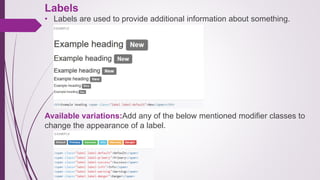 Labels
• Labels are used to provide additional information about something.
Available variations:Add any of the below mentioned modifier classes to
change the appearance of a label.
 