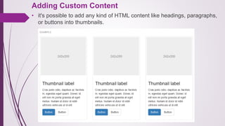Adding Custom Content
• it's possible to add any kind of HTML content like headings, paragraphs,
or buttons into thumbnails.
 