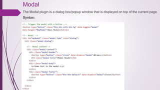 Modal
The Modal plugin is a dialog box/popup window that is displayed on top of the current page.
Syntax:
 
