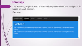 Scrollspy
The Scrollspy plugin is used to automatically update links in a navigation list
based on scroll position.
Example:
 