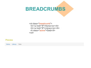 v
BREADCRUMBS
Preview
<ol class="breadcrumb">
<li><a href="#">Home</a></li>
<li><a href="#">Library</a></li>
<li class="active">Data</li>
</ol>
 