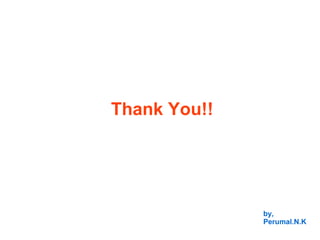 Thank You!!
by,
Perumal.N.K
 