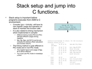 Stack setup and jump into
C functions.
• Stack setup is important before
programs executes from ASM to C
environment.
– Co...