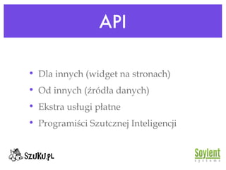 API Dla innych (widget na stronach)‏ Od innych (źródła danych)‏ Ekstra usługi płatne Programiści Szutcznej Inteligencji 