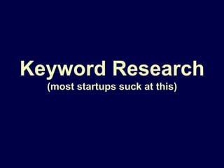 Keyword Research(most startups suck at this)<br />
