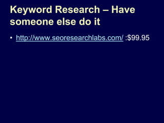 Keyword Research – Have someone else do it<br />http://www.seoresearchlabs.com/ :$99.95<br />